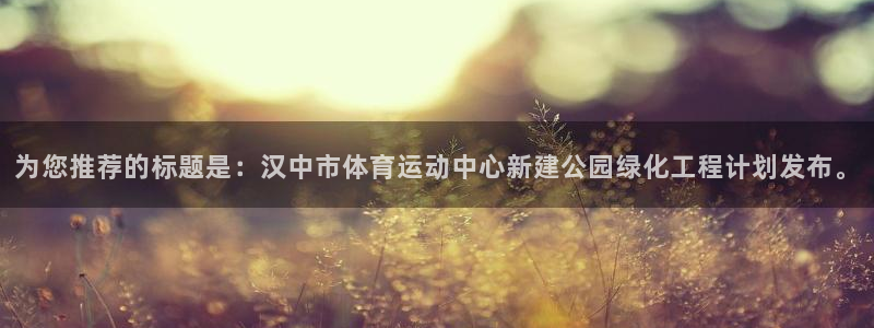 vsport体育官网下载招商电话号码:为您推荐的标题是:汉中